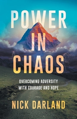 Power in Chaos: Overcoming Adversity with Courage and Hope by Darland, Nick