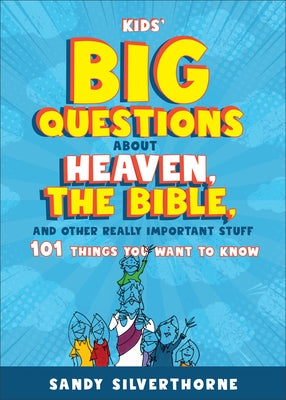 Kids' Big Questions about Heaven, the Bible, and Other Really Important Stuff: 101 Things You Want to Know by Silverthorne, Sandy