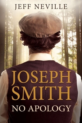 Joseph Smith: No Apology by Neville, Jeffry