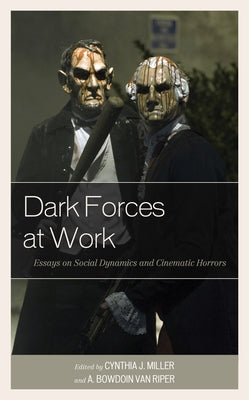 Dark Forces at Work: Essays on Social Dynamics and Cinematic Horrors by Miller, Cynthia J.