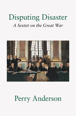 Disputing Disaster: A Sextet on the Great War by Anderson, Perry