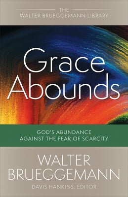 Grace Abounds: God's Abundance Against the Fear of Scarcity by Brueggemann, Walter