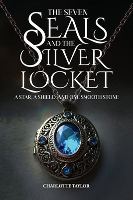 The Seven Seals and the Silver Locket: A Star, a Shield, and One Smooth Stone by Taylor, Charlotte