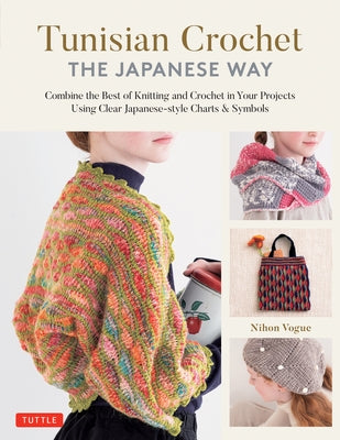 Tunisian Crochet - The Japanese Way: Combine the Best of Knitting and Crochet Using Clear Japanese-Style Charts & Symbols by Nihon Vogue