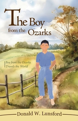 The Boy from the Ozarks: Boy from the Ozarks Travels the World by Lunsford, Donald W.