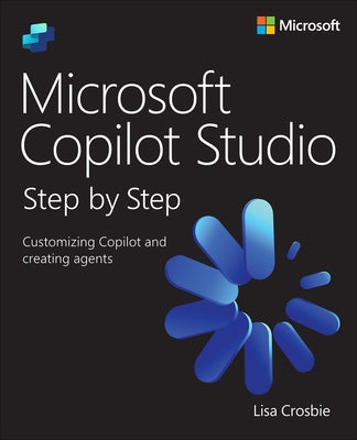 Microsoft Copilot Studio Step by Step: Customizing Copilot and Creating Agents by Crosbie, Lisa