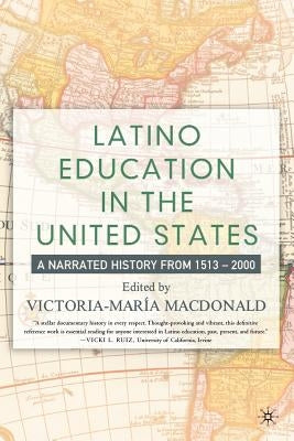 Latino Education in the United States: A Narrated History from 1513-2000 by MacDonald, V.