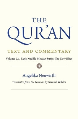 The Qur'an: Text and Commentary, Volume 2.1: Early Middle Meccan Suras: The New Elect by Neuwirth, Angelika