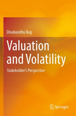 Valuation and Volatility: Stakeholder's Perspective by Bag, Dinabandhu