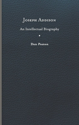 Joseph Addison: An Intellectual Biography by Poston, Dan