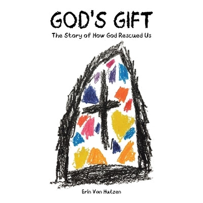 God's Gift: The Story of How God Rescued Us by Van Hulzen, Erin