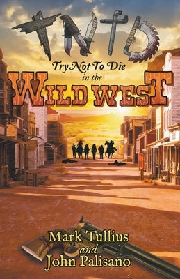 Try Not to Die: In the Wild West by Tullius, Mark