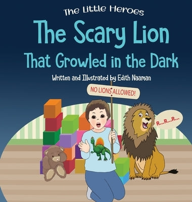 The Scary Lion That Growled in the Dark: A Story About Fears, Courage and Imagination by Naaman, Edith