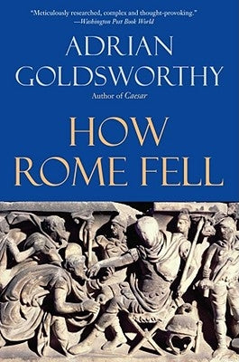 How Rome Fell: Death of a Superpower by Goldsworthy, Adrian