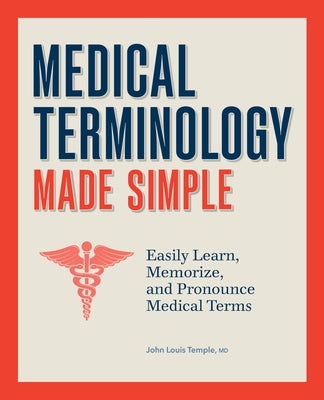 Medical Terminology Made Simple: Easily Learn, Memorize, and Pronounce Medical Terms by Temple, John, MD