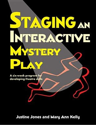 Staging an Interactive Mystery Play: A Six-Week Program for Developing Theatre Skills by Jones, Justine