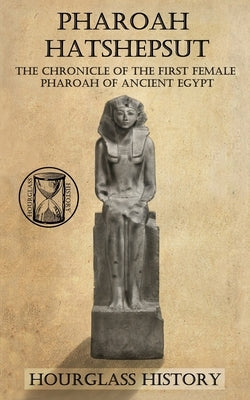 Pharaoh Hatshepsut: The Chronicle of the First Female Pharoah of Ancient Egypt by Harper, Benedict