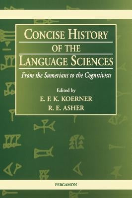 Concise History of the Language Sciences: From the Sumerians to the Cognitivists by Koerner, E. F. K.