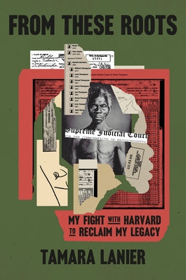 From These Roots: My Fight with Harvard to Reclaim My Legacy by Lanier, Tamara