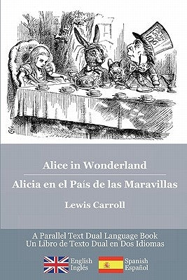 Alice in Wonderland / Alicia en el País de las Maravillas: Alice's classic adventures in a bilingual parallel English/Spanish edition - Las aventuras by Carroll, Lewis