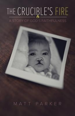 The Crucible's Fire: A Story of God's Faithfulness by Parker, Matt