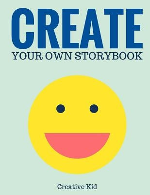 Create Your Own Storybook: 50 Pages - Write, Draw, and Illustrate Your Own Book (Large, 8.5 x 11) by Kid, Creative