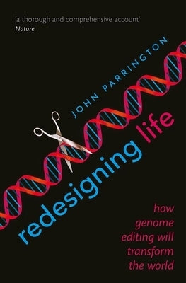 Redesigning Life: How Genome Editing Will Transform the World by Parrington, John