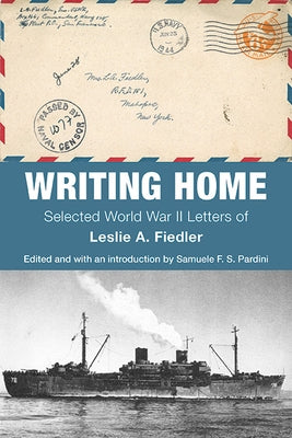 Writing Home: Selected World War II Letters of Leslie A. Fiedler by Fiedler, Leslie a.