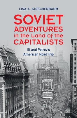 Soviet Adventures in the Land of the Capitalists: Ilf and Petrov's American Road Trip by Kirschenbaum, Lisa A.