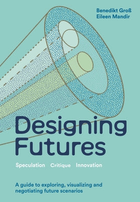 Designing Futures: Speculation, Critique, Innovation by Mandir, Eileen