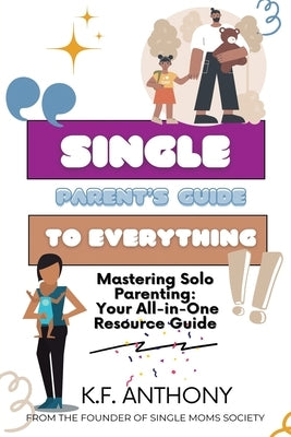 Single Parent's Guide to Everything by Anthony, K. F.