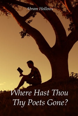 Where Hast Thou Thy Poets Gone? by Hollows, Abram