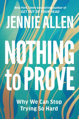 Nothing to Prove: Why We Can Stop Trying So Hard by Allen, Jennie