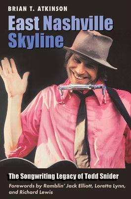East Nashville Skyline: The Songwriting Legacy of Todd Snider by Atkinson, Brian T.