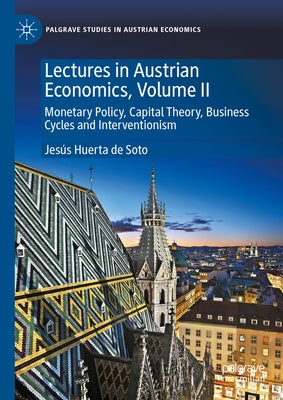 Lectures in Austrian Economics, Volume II: Monetary Policy, Capital Theory, Business Cycles and Interventionism by Huerta de Soto, Jes?s