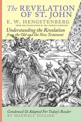 The Revelation of St. John: E.W. Hengstenberg Condensed and Adapted For Today's Reader by Hengstenberg, Ernst Wilhelm