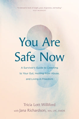 You Are Safe Now: A Survivor's Guide to Listening to Your Gut, Healing from Abuse, and Living in Freedom by Williford, Tricia Lott