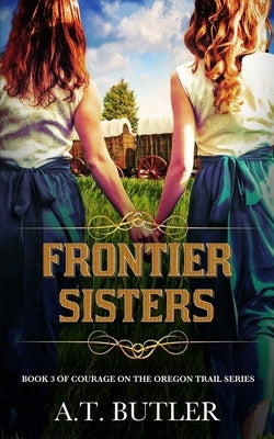 Frontier Sisters: Historical Women's Fiction Saga by Butler, A. T.