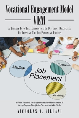 Vocational Engagement Model: A Journey Into the Intersection of Different Disciplines to Reinvent the Job Placement Process by Villani, Nicholas A.