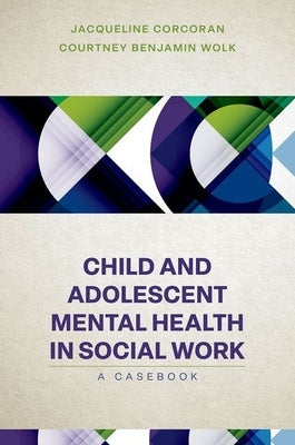 Child and Adolescent Mental Health in Social Work: Clinical Applications by Corcoran, Jacqueline