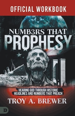 The Official Workbook for Numbers That Prophesy: Hearing God through Historic Headlines and Numbers That Preach by Brewer, Troy A.