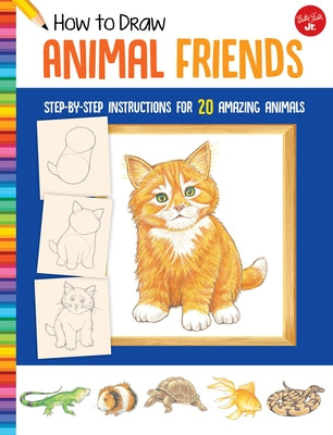 How to Draw Animal Friends: Step-By-Step Instructions for 20 Amazing Animals by Mueller, Peter