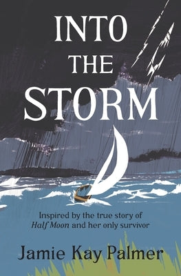 Into the Storm: Inspired by the true story of the Half Moon and her only survivor by Palmer, Jamie Kay