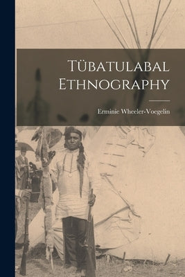 Tu&#776;batulabal Ethnography by Wheeler-Voegelin, Erminie 1903-