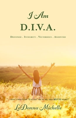 I Am D.I.V.A.: ...that's Who God Called Me to Be, and MUCH More! by Michelle, Ladonna