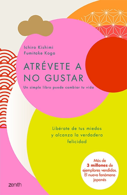 Atrévete a No Gustar: Libérate de Tus Miedos Y Alcanza La Verdadera Felicidad / The Courage to Be Disliked by Kishimi, Ichiro