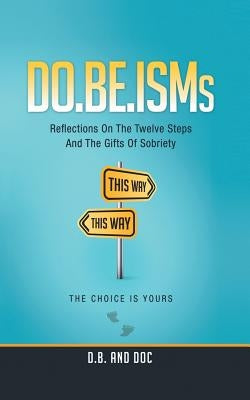 Do.Be.Isms: Reflections on the Twelve Steps and the Gifts of Sobriety by D. B. and Doc