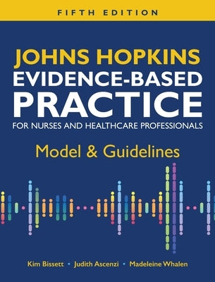 Johns Hopkins Evidence-Based Practice for Nurses and Healthcare Professionals, Fifth Edition: Model & Guidelines by Bissett, Kim