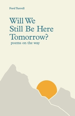 Will We Still Be Here Tomorrow?: poems on the way by Turrell, Ford