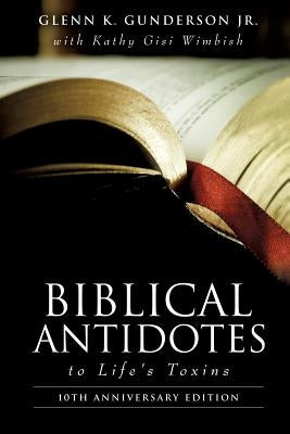 BIBLICAL ANTIDOTES to Life's Toxins by Gunderson, Glenn K., Jr.